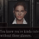 A screenshot from Resident Evil 4 showing Leon's dialogue, "You know you're kinda cute without those glasses."
